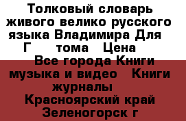 Толковый словарь живого велико русского языка Владимира Для 1956 Г.  4 тома › Цена ­ 3 000 - Все города Книги, музыка и видео » Книги, журналы   . Красноярский край,Зеленогорск г.
